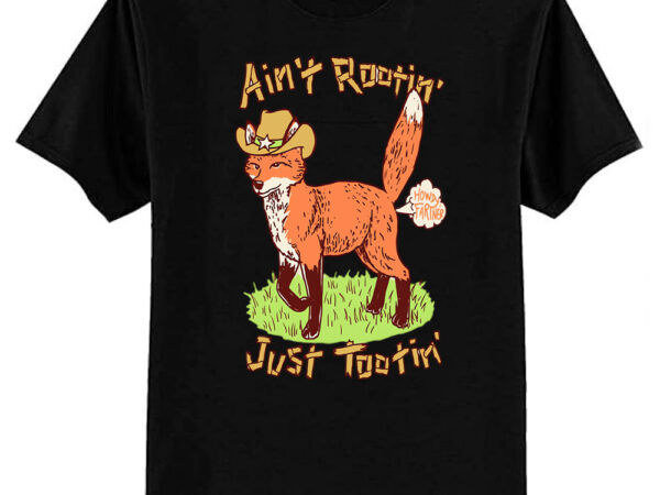 Ain’t rootin’ just tootin’ t-shirt