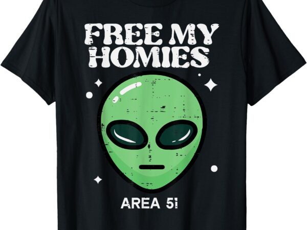 Alien free my homies area 51 funny ufo boys kids men women t-shirt