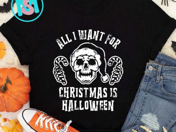 All i want for christmas is halloween svg, happy halloween’s day svg dxf eps png digital download t shirt vector