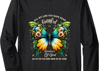 All My Life You Have Been Faithful Goodness Of God Butterfly Long Sleeve T-Shirt