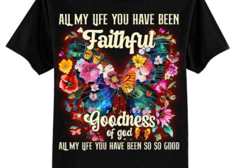 All My Life You Have Been Faithful Goodness Of God Butterfly ltsp