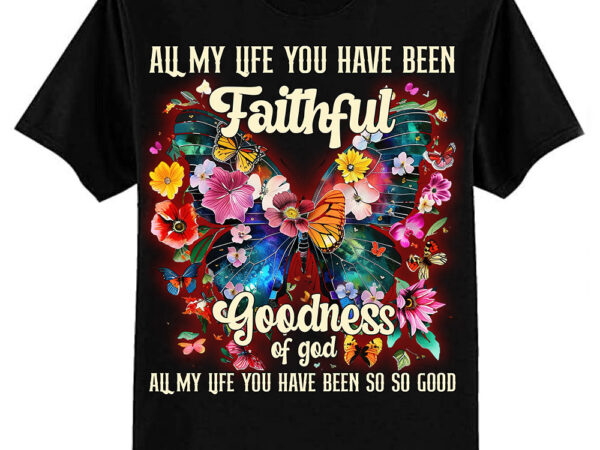 All my life you have been faithful goodness of god butterfly ltsp t shirt vector