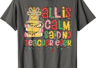 All is Calm Said No Teacher Ever Funny Teacher Christmas T-Shirt