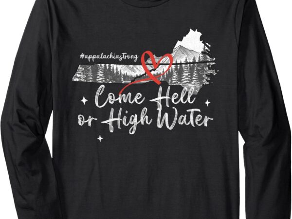 Appalachia strong come hell or high water mountain nc vn tn long sleeve t-shirt