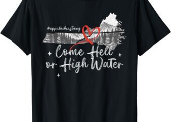 Appalachia Strong Come Hell or High Water Mountain NC VN TN T-Shirt