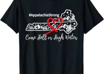 Appalachia Strong Come Hell or High Water Mountain T-Shirt