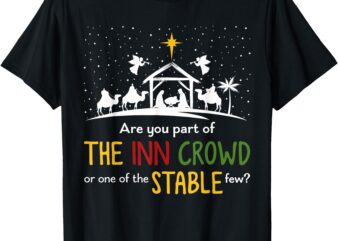 Are You Part Of Inn Crowd Or Stable Few Christmas Nativity T-Shirt