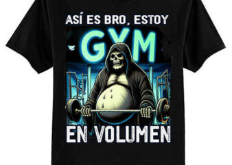 Asi es bro estoy en volumen Calacas chidas gym T-Shirt ltsp