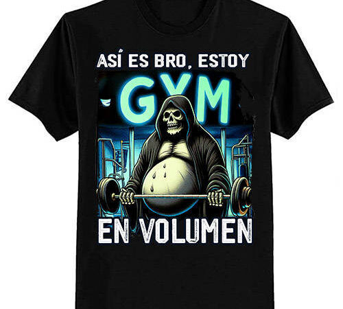 Asi es bro estoy en volumen calacas chidas gym t-shirt ltsp