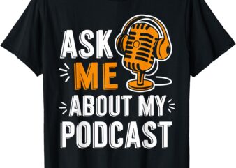 Ask Me About My Podcast Funny Podcaster Audio Content Gifts T-Shirt