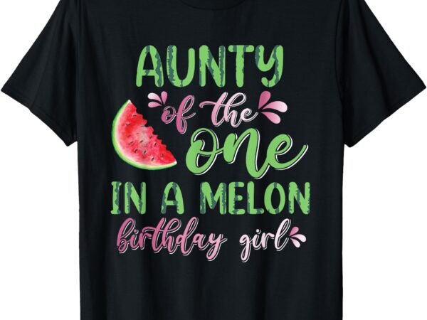 Aunty of the one in a melon birthday girl t-shirt