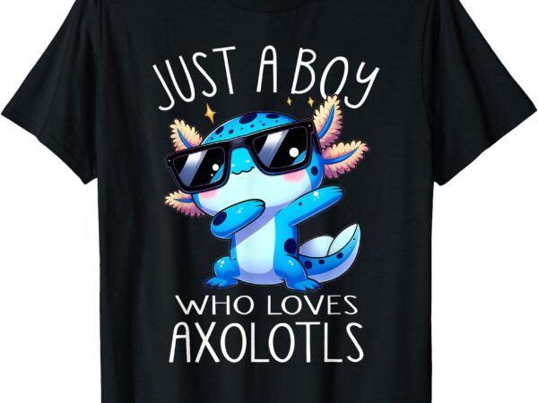 Axolotl kawaii just a boy who loves axolotls dabbing axolotl t-shirt