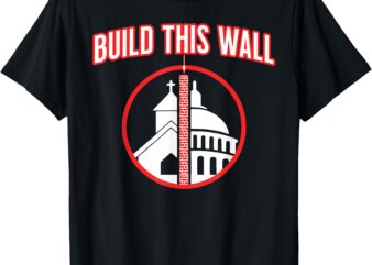 BUILD THIS WALL Separation Of Church And State T-Shirt