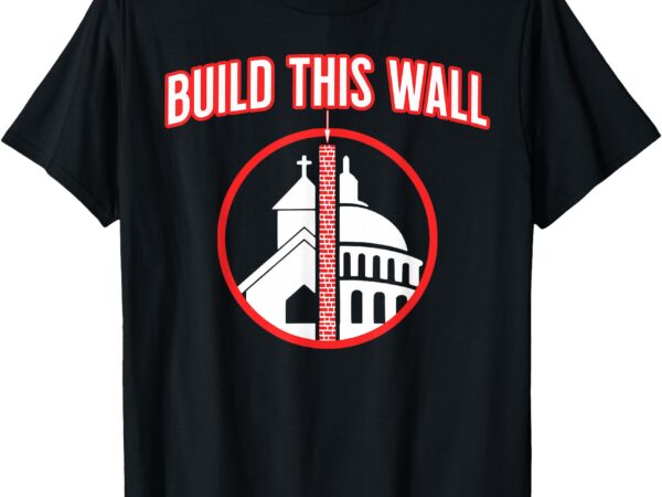 Build this wall separation of church and state t-shirt