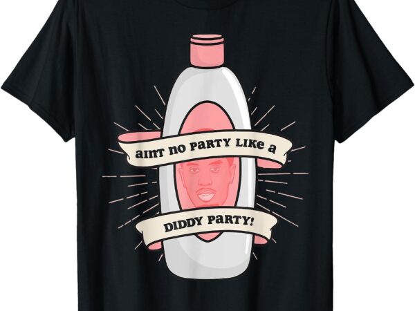 Baby oil birthday aint no party like a did-dy party t-shirt