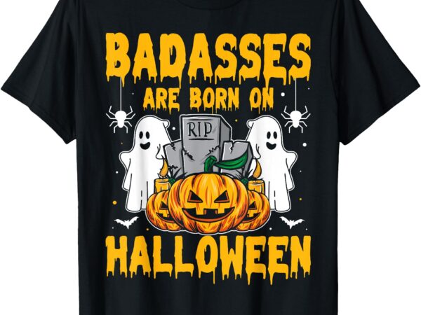 Badasses are born on halloween birthday boys kids men women t-shirt