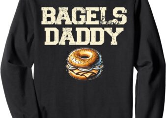 Bagels daddy Funny Bagels Bread Love Perfect Baking Era Sweatshirt