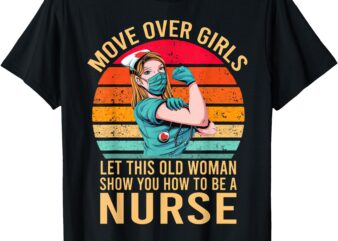 Be A Move Over Girls Let This Old Woman Show You How To T-Shirt