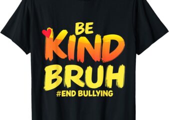 Be Kind Bruh Anti-Bullying Awareness Motivational Design T-Shirt