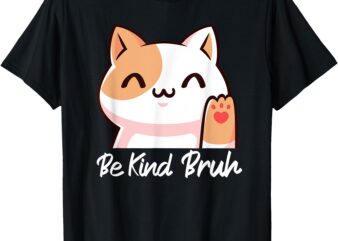 Be Kind Bruh Choose Kindness Cat Positive Inspirational T-Shirt