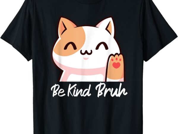 Be kind bruh choose kindness cat positive inspirational t-shirt