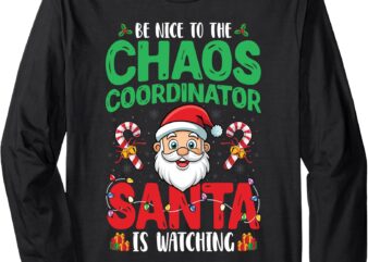 Be Nice To Chaos Coordinator Santa Is Watching Christmas Long Sleeve T-Shirt