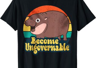 Become Ungovernable Funny Baby Hippo Moo Deng Funny Saying T-Shirt