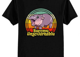 Become Ungovernable Funny Baby Hippo Moo Deng Funny Saying T-Shirt ltsp