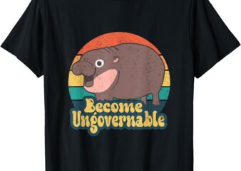 Become Ungovernable Moo Deng Humor Cute Baby Hippo Joke T-Shirt