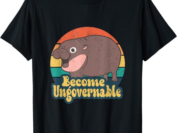 Become ungovernable moo deng humor cute baby hippo joke t-shirt