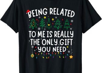 Being Related To Me Funny Christmas Women Men Kids Family T-Shirt