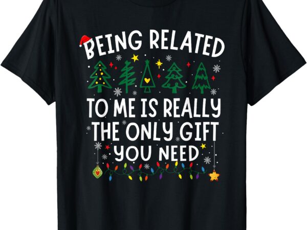 Being related to me funny christmas women men kids family t-shirt