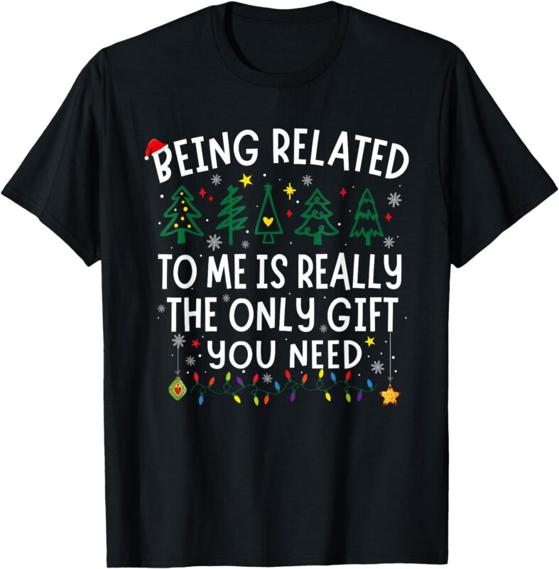 Being Related To Me Funny Christmas Women Men Kids Family T-Shirt