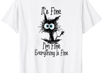 Black Cat It’s Fine I’m Fine Everything Is Fine T-Shirt