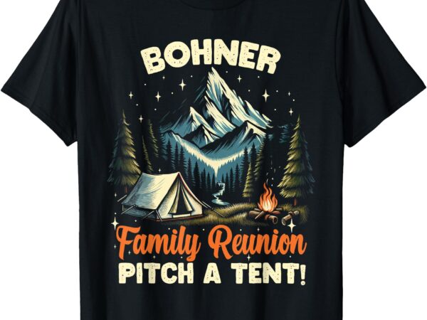 Bohner family reunion pitch a tent men women t-shirt