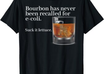 Bourbon Has Never Been Recalled For E-coli Suck It Lettuce T-Shirt