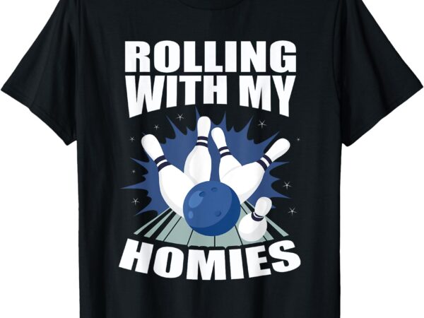 Bowling rolling with my homies men women funny bowler t-shirt