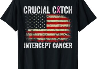 Breast Cancer Crucial a Catch Intercept Cancer US Flag T-Shirt