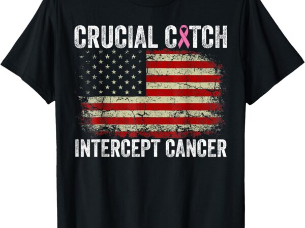 Breast cancer crucial a catch intercept cancer us flag t-shirt