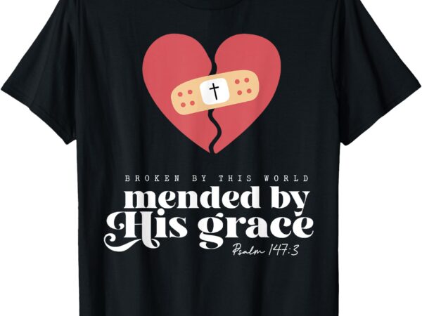 Broken by this world mended by his grace t-shirt