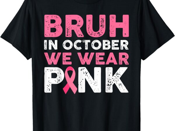 Bruh in october we wear pink breast cancer awareness boys t-shirt