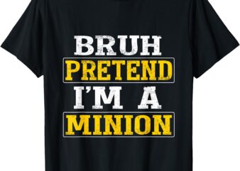 Bruh Pretend I’m A Minion Halloween Funny Quotes T-Shirt