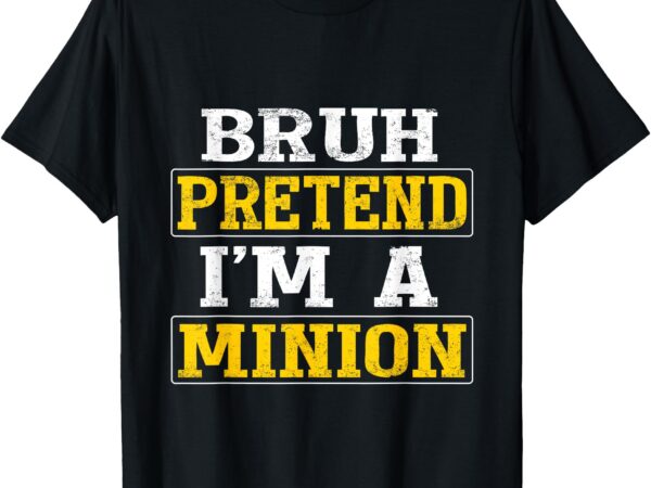 Bruh pretend i’m a minion halloween funny quotes t-shirt