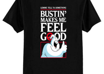 Bustin’ makes me feel good T-Shirt