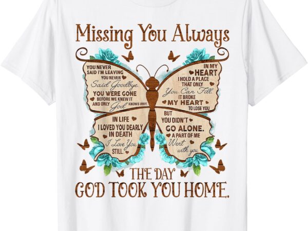 Butterfly missing you always the day god took you home t-shirt