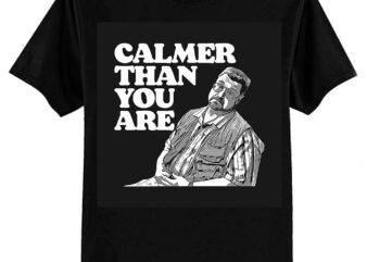 Calmer Than You Are Funny Walter Sobchak Big Lebowski T-Shirt