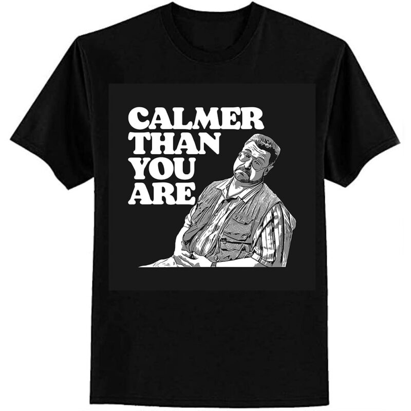 Calmer Than You Are Funny Walter Sobchak Big Lebowski T-Shirt