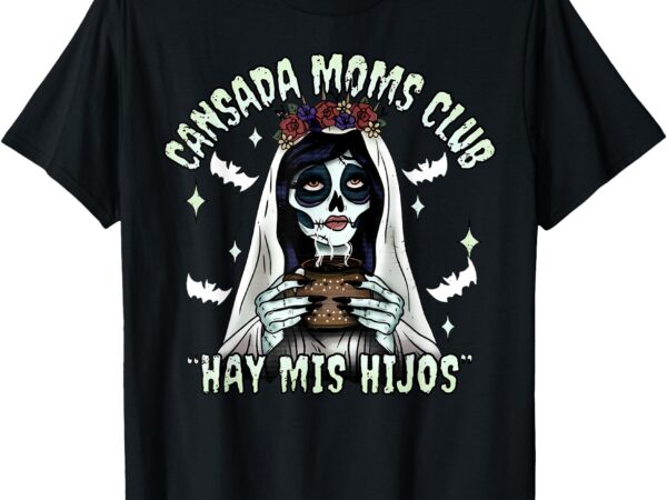 Cansada moms club ay mis hijos halloween mexican spooky t-shirt