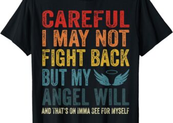 Careful i may not fight back but my angel will funny quote T-Shirt