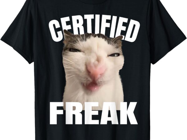 Certified freak funny cat funny cat meme women girl t-shirt